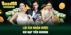 Lợi ích nhận được khi nạp tiền Good88