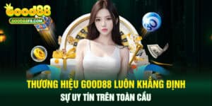 Thương hiệu Good88 luôn khẳng định sự uy tín trên toàn cầu