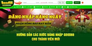 Hướng Dẫn Các Bước Đăng Nhập Good88 Cho Thành Viên Mới