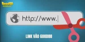 Hướng Dẫn Link Vào GOOD88 Dễ Dàng, An Toàn Và Nhanh Chóng